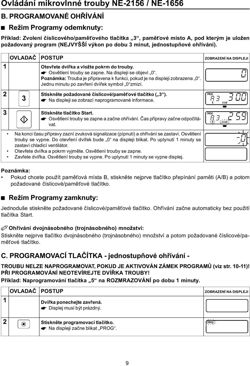 jednostupòové ohøívání). Otevøete dvíøka a vložte pokrm do trouby. Osvìtlení trouby se zapne. Na displeji se objeví 0. Poznámka: Trouba je pøipravena k funkci, pokud je na displeji zobrazena 0.