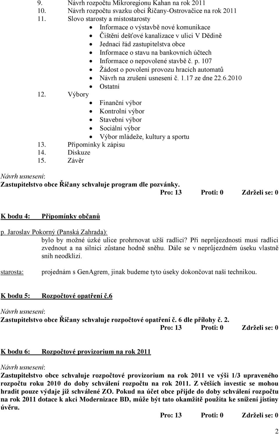 nepovolené stavbě č. p. 107 Ţádost o povolení provozu hracích automatů Návrh na zrušení usnesení č. 1.17 ze dne 22.6.2010 Ostatní 12.