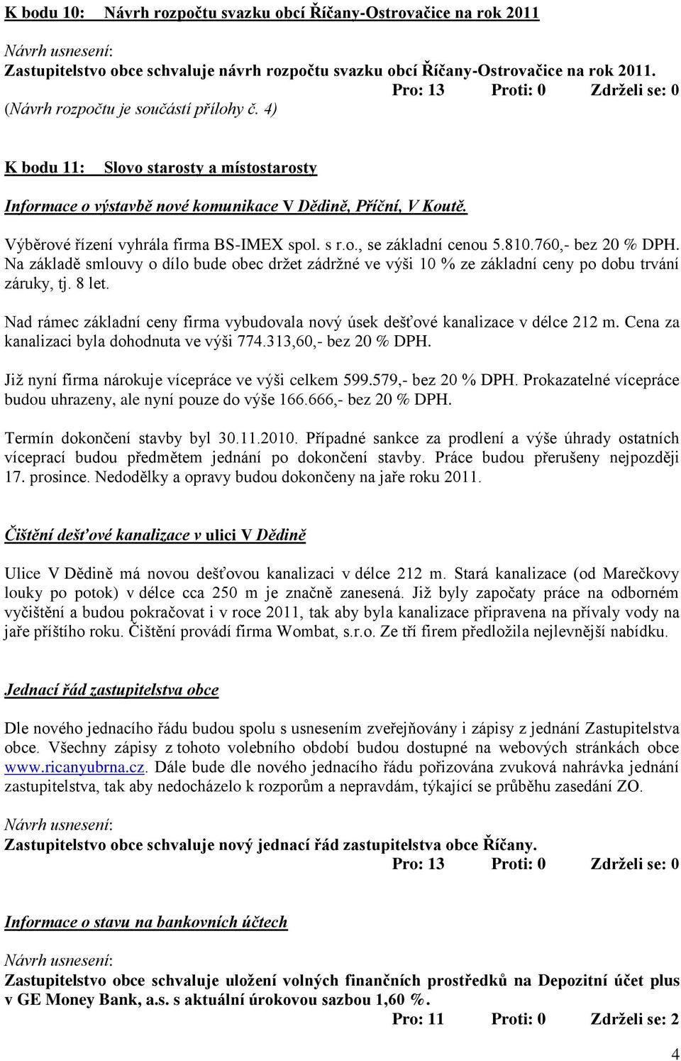 760,- bez 20 % DPH. Na základě smlouvy o dílo bude obec drţet zádrţné ve výši 10 % ze základní ceny po dobu trvání záruky, tj. 8 let.