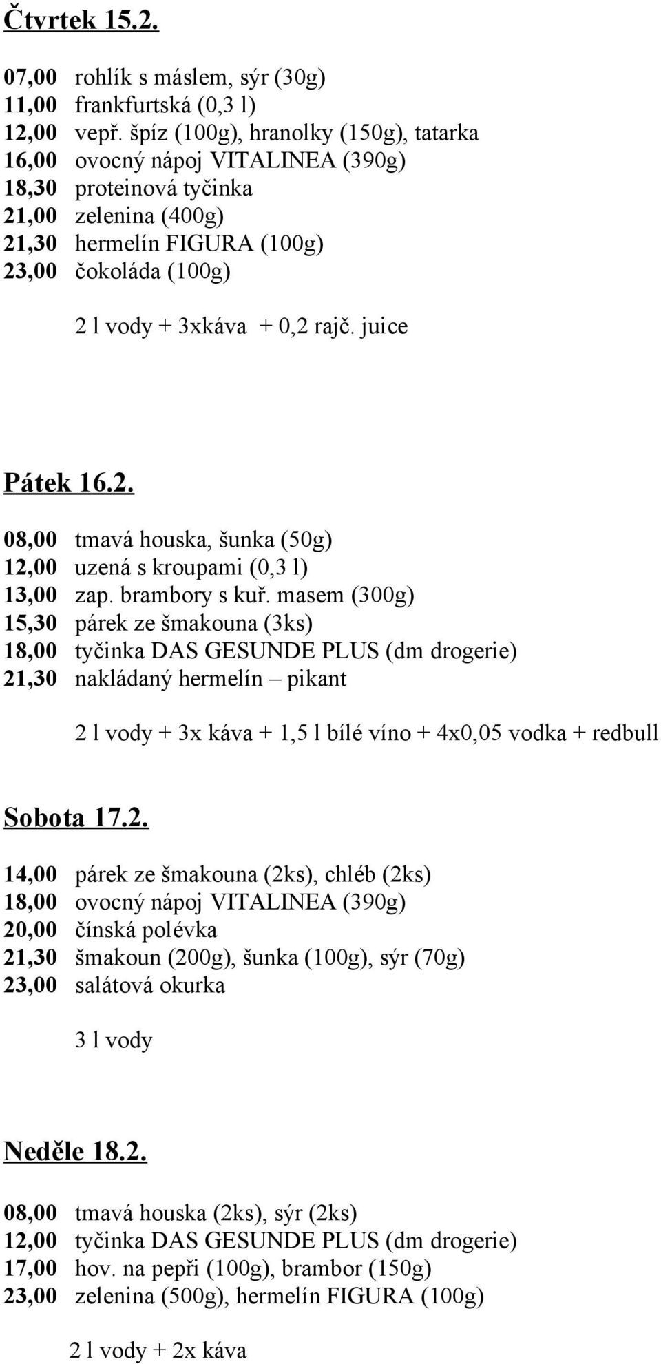 rajč. juice Pátek 16.2. 08,00 tmavá houska, šunka (50g) 12,00 uzená s kroupami (0,3 l) 13,00 zap. brambory s kuř.