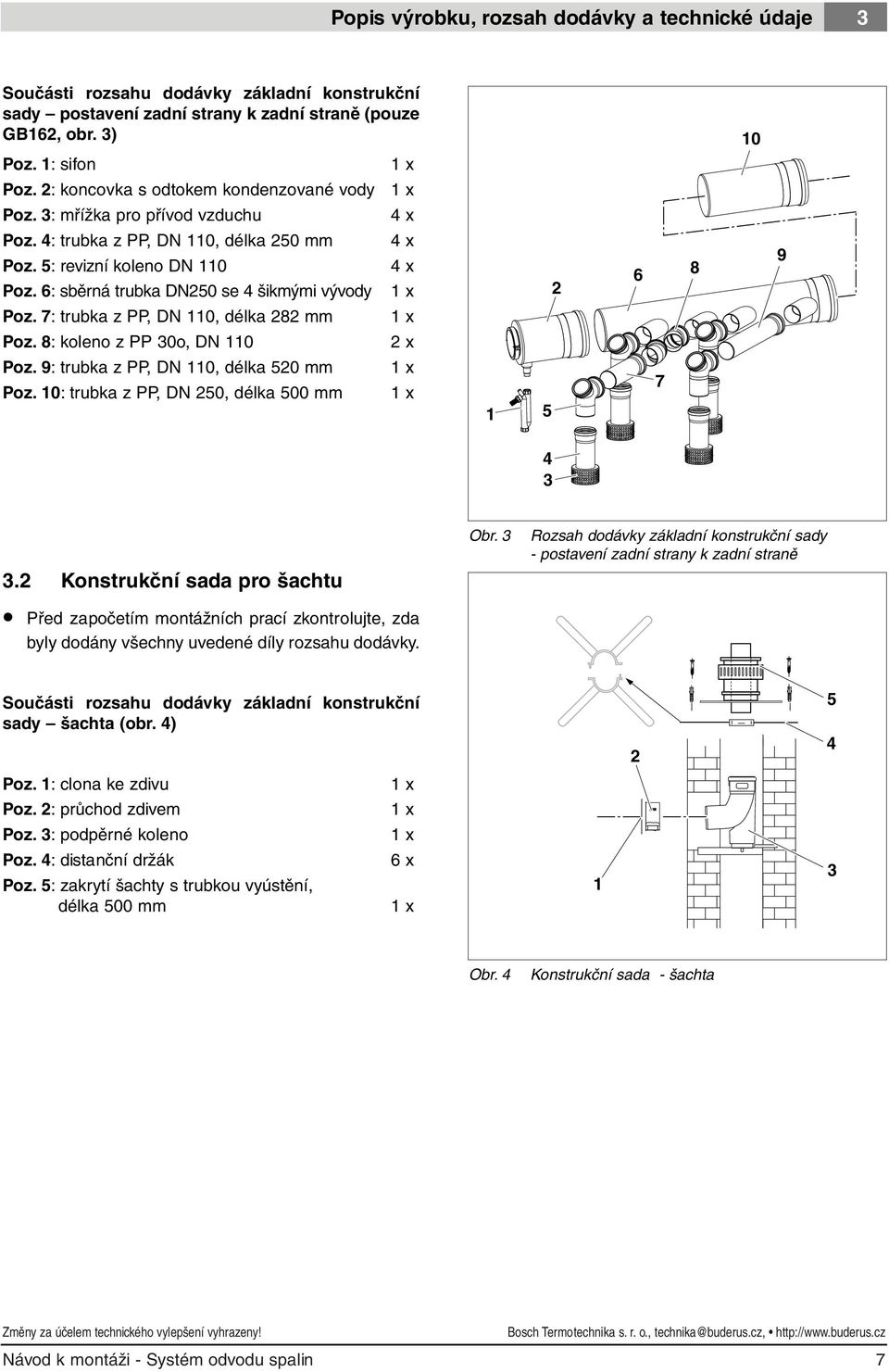 6: sběrná trubka DN50 se 4 šikmými vývody 4 x 4 x x 6 8 9 Poz. 7: trubka z PP, DN 0, délka 8 mm x Poz. 8: koleno z PP 30o, DN 0 x Poz. 9: trubka z PP, DN 0, délka 50 mm Poz.