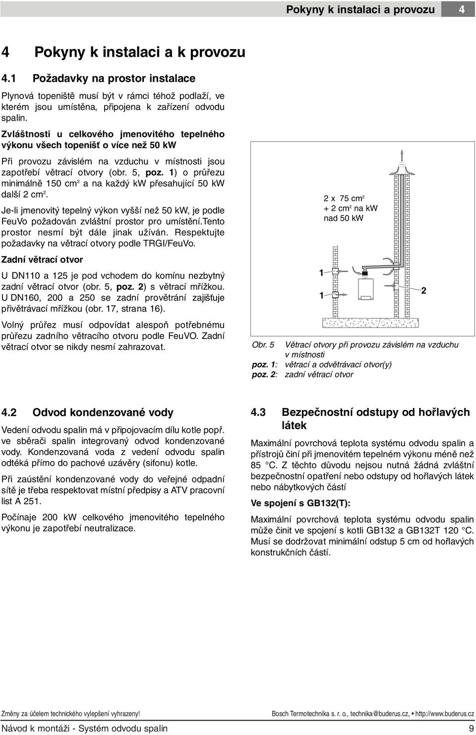 Zvláštnosti u celkového jmenovitého tepelného výkonu všech topenišť o více než 50 kw Při provozu závislém na vzduchu v místnosti jsou zapotřebí větrací otvory (obr. 5, poz.