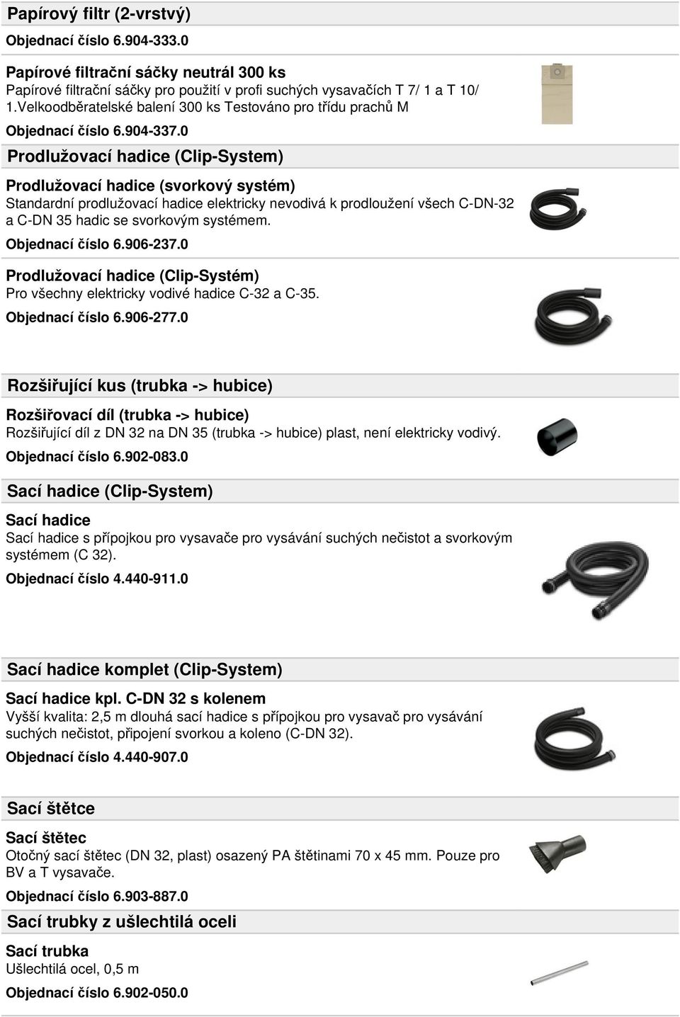 0 Prodlužovací hadice (Clip-System) Prodlužovací hadice (svorkový systém) Standardní prodlužovací hadice elektricky nevodivá k prodloužení všech C-DN-32 a C-DN 35 hadic se svorkovým systémem.