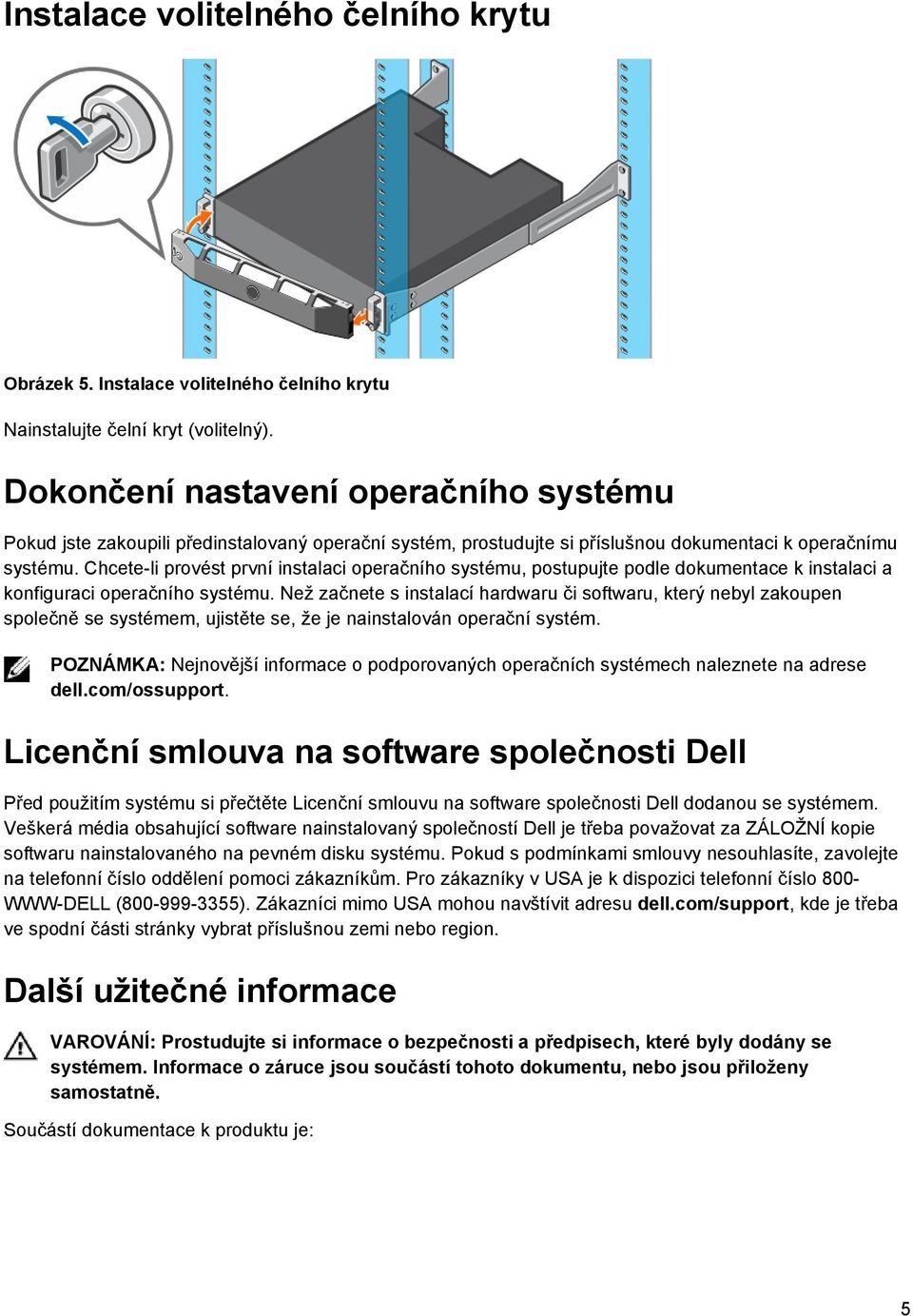 Chcete-li provést první instalaci operačního systému, postupujte podle dokumentace k instalaci a konfiguraci operačního systému.