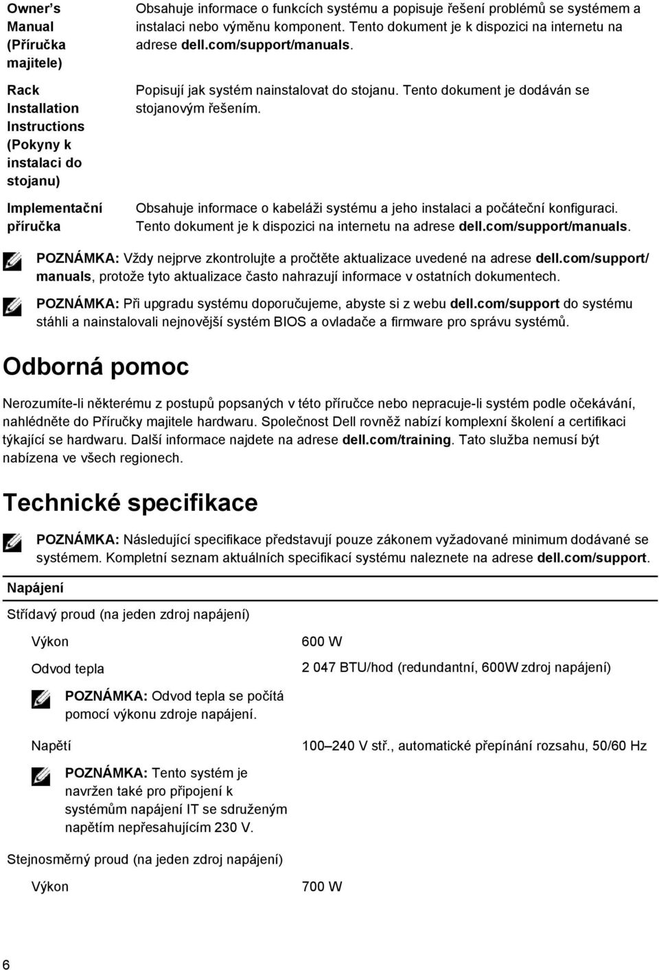 Tento dokument je dodáván se stojanovým řešením. Obsahuje informace o kabeláži systému a jeho instalaci a počáteční konfiguraci. Tento dokument je k dispozici na internetu na adrese dell.