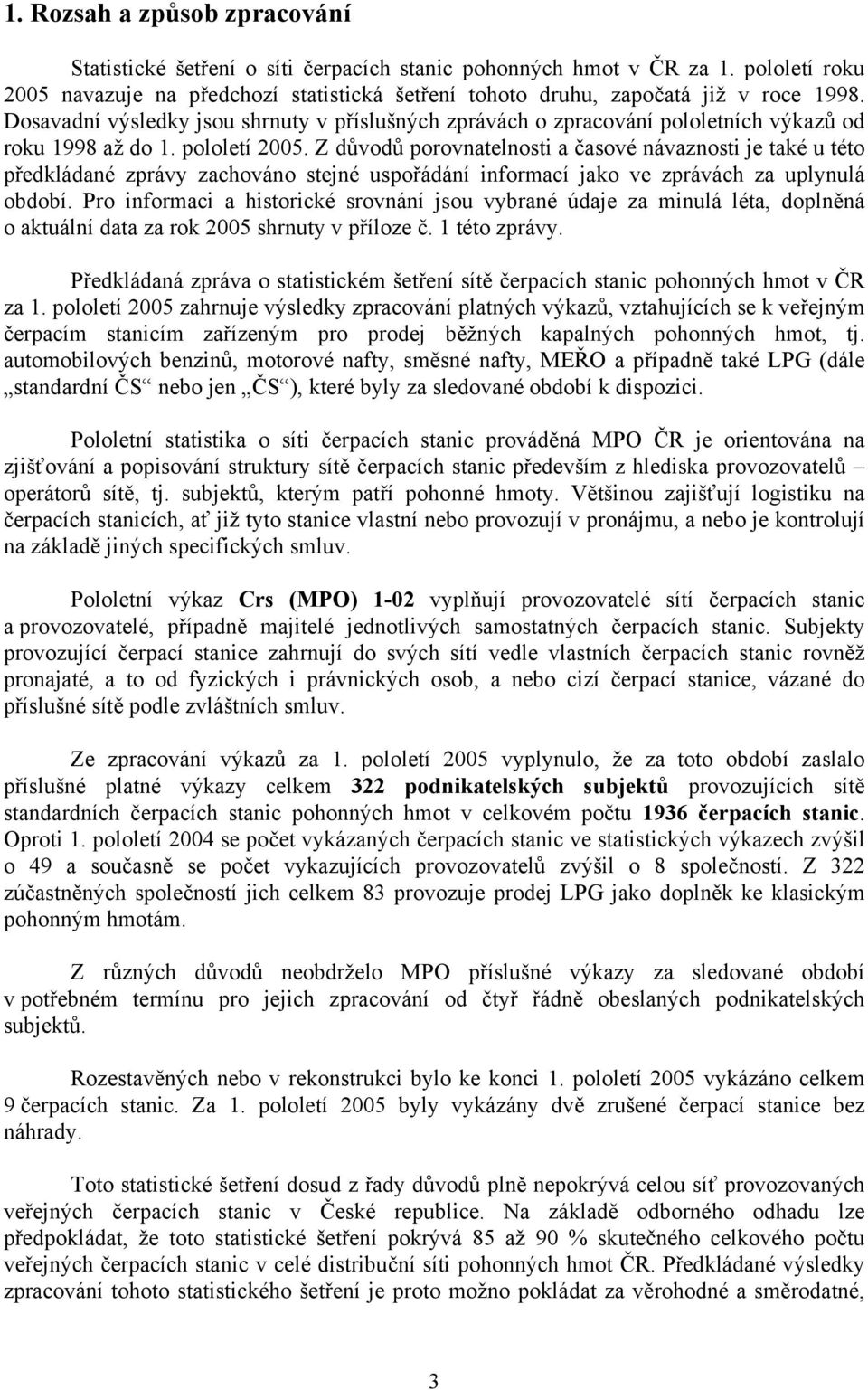 Z důvodů porovnatelnosti a časové návaznosti je také u této předkládané zprávy zachováno stejné uspořádání informací jako ve zprávách za uplynulá období.