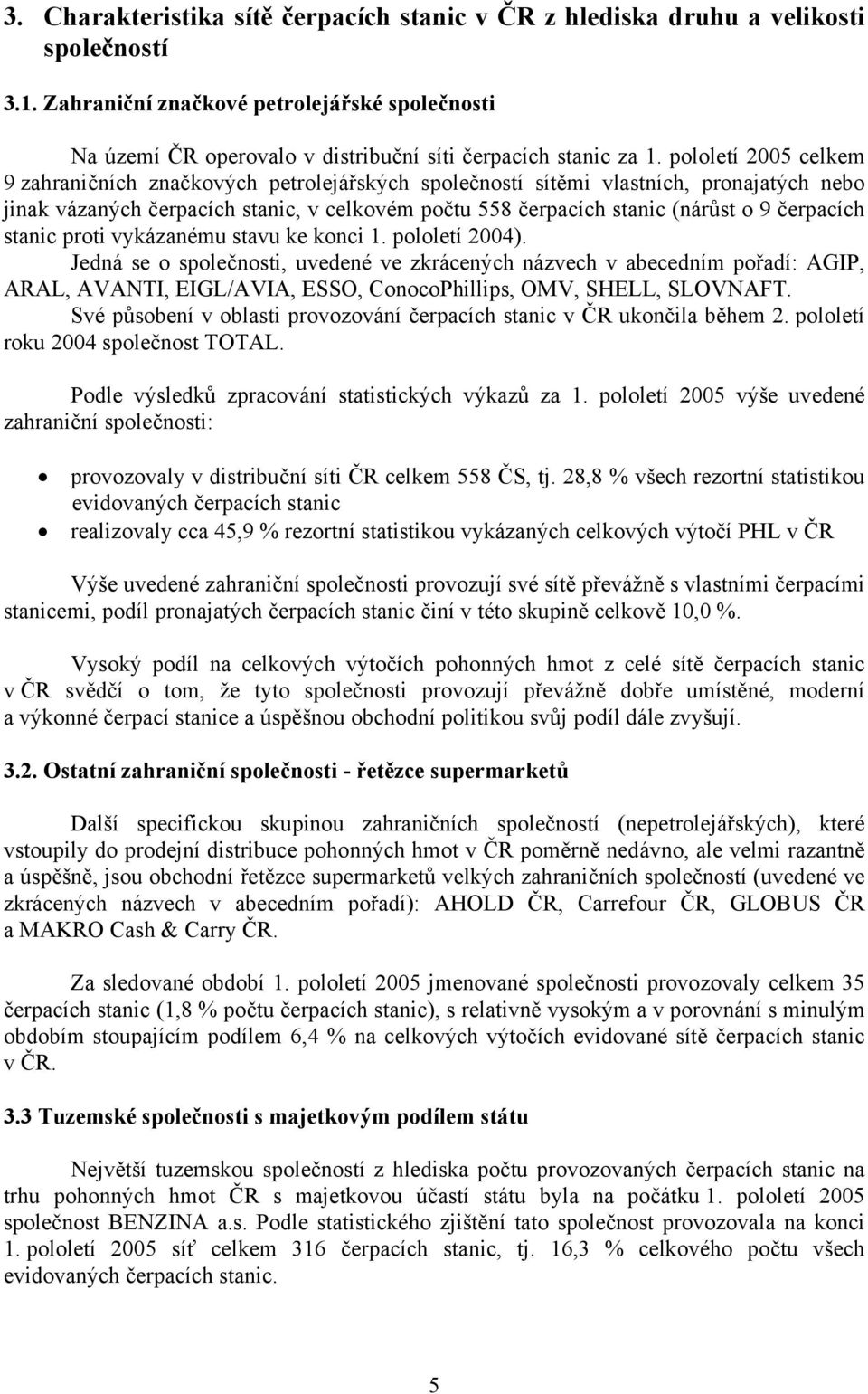 pololetí 2005 celkem 9 zahraničních značkových petrolejářských společností sítěmi vlastních, pronajatých nebo jinak vázaných čerpacích stanic, v celkovém počtu 558 čerpacích stanic (nárůst o 9