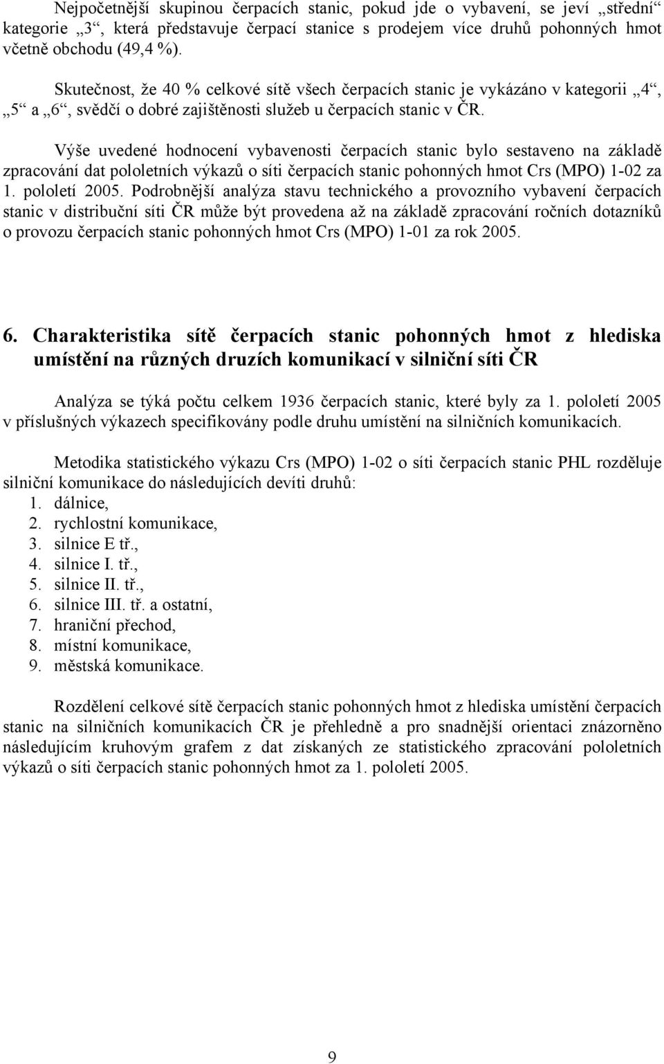 Výše uvedené hodnocení vybavenosti čerpacích stanic bylo sestaveno na základě zpracování dat pololetních výkazů o síti čerpacích stanic pohonných hmot Crs (MPO) 1-02 za 1. pololetí 2005.