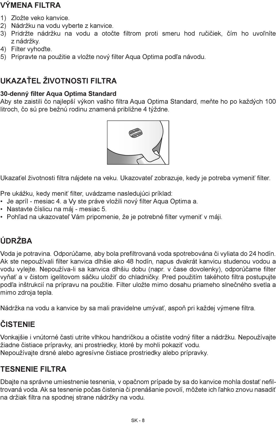UKAZAŤEL ŽIVOTNOSTI FILTRA 30-denný filter Aqua Optima Standard Aby ste zaistili čo najlepší výkon vašho filtra Aqua Optima Standard, meňte ho po každých 100 litroch, čo sú pre bežnú rodinu znamená