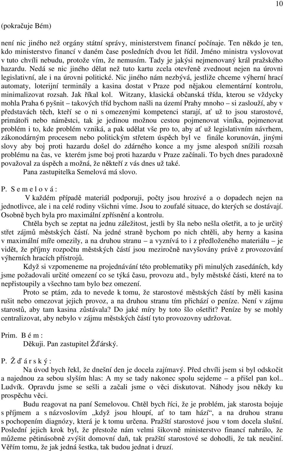 Nedá se nic jiného dělat než tuto kartu zcela otevřeně zvednout nejen na úrovni legislativní, ale i na úrovni politické.