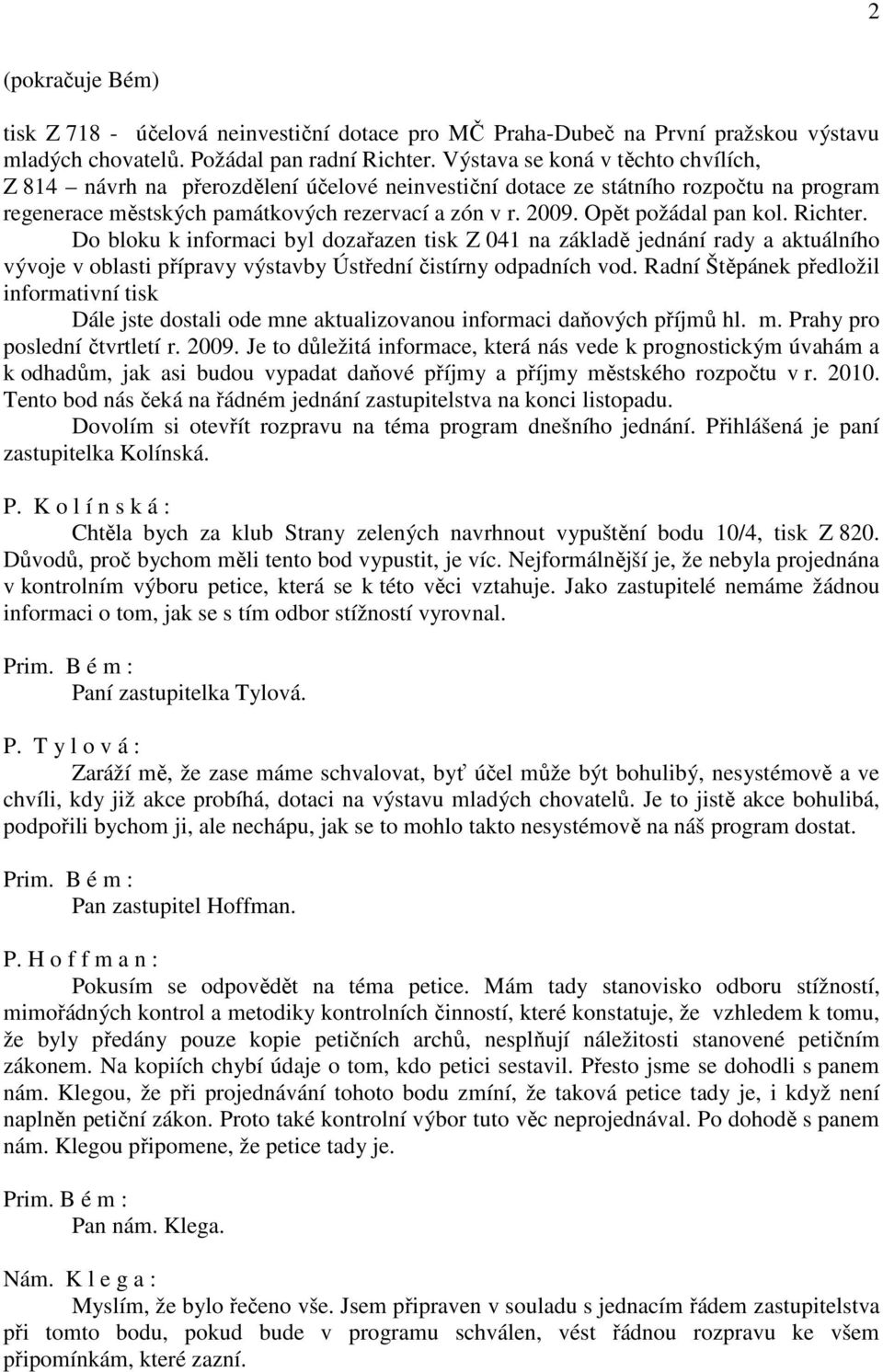 Opět požádal pan kol. Richter. Do bloku k informaci byl dozařazen tisk Z 041 na základě jednání rady a aktuálního vývoje v oblasti přípravy výstavby Ústřední čistírny odpadních vod.