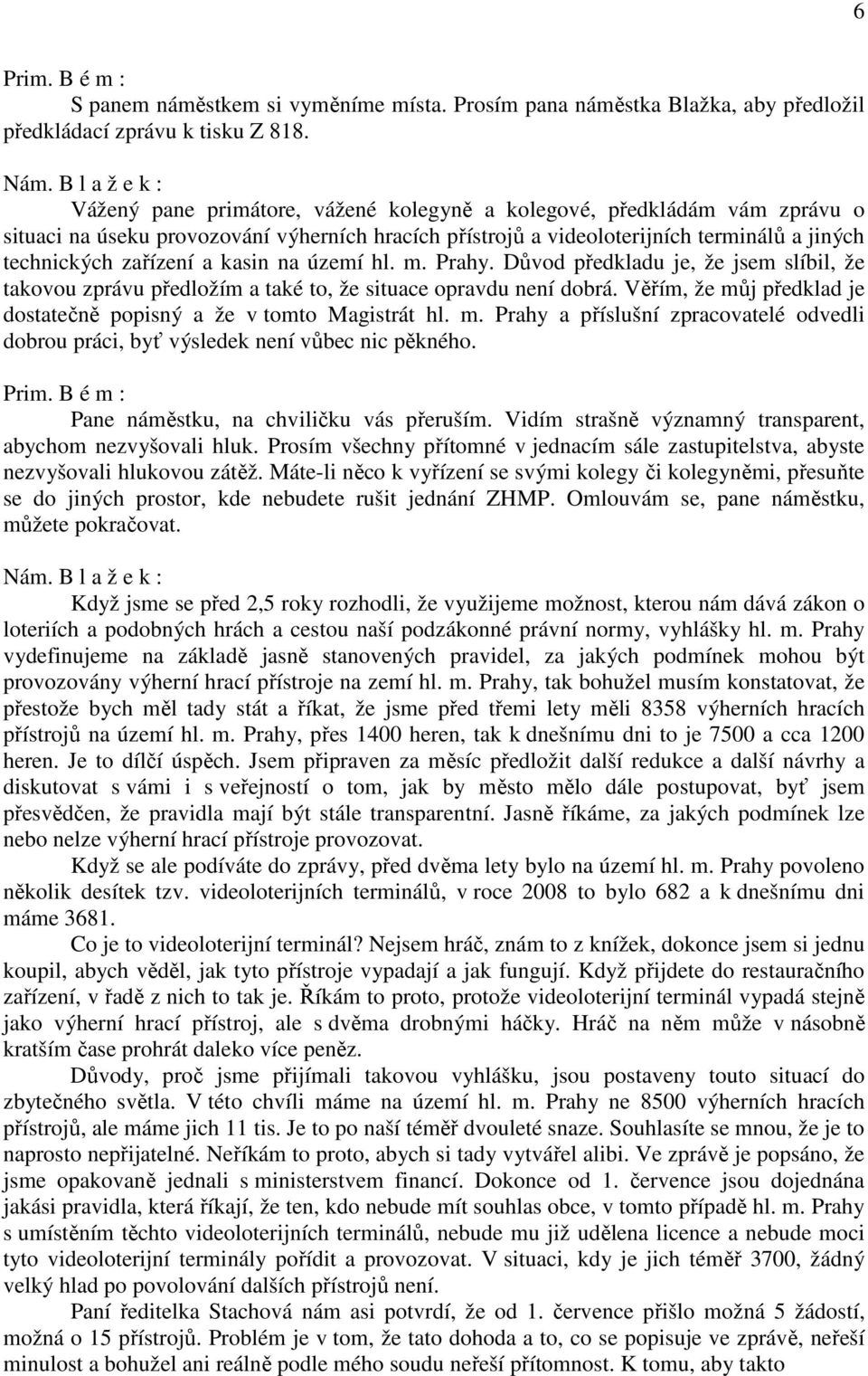 na území hl. m. Prahy. Důvod předkladu je, že jsem slíbil, že takovou zprávu předložím a také to, že situace opravdu není dobrá. Věřím, že můj předklad je dostatečně popisný a že v tomto Magistrát hl.