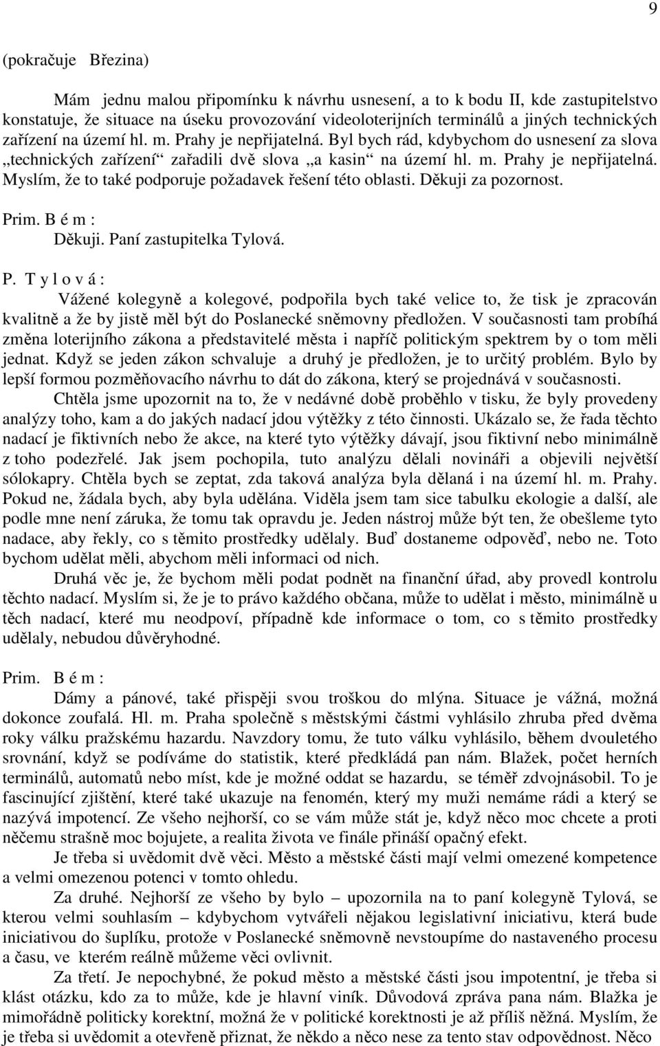 Děkuji za pozornost. Děkuji. Paní zastupitelka Tylová. P. T y l o v á : Vážené kolegyně a kolegové, podpořila bych také velice to, že tisk je zpracován kvalitně a že by jistě měl být do Poslanecké sněmovny předložen.