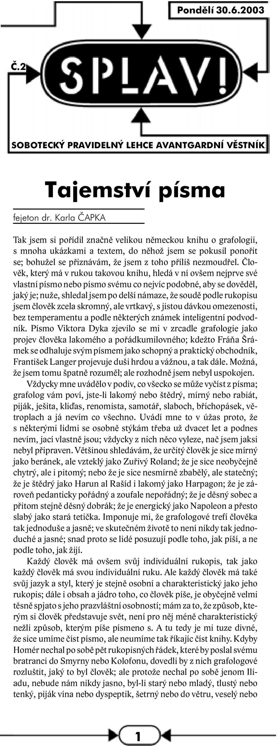 Člověk, který má v rukou takovou knihu, hledá v ní ovšem nejprve své vlastní písmo nebo písmo svému co nejvíc podobné, aby se dověděl, jaký je; nuže, shledal jsem po delší námaze, že soudě podle