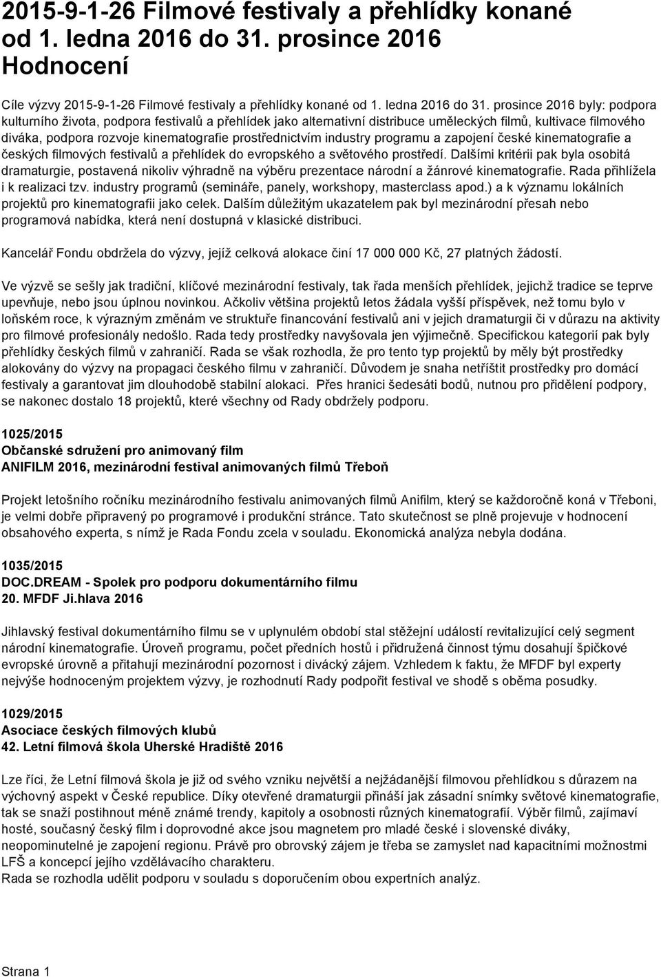 rozvoje kinematografie prostřednictvím industry programu a zapojení české kinematografie a českých filmových festivalů a přehlídek do evropského a světového prostředí.