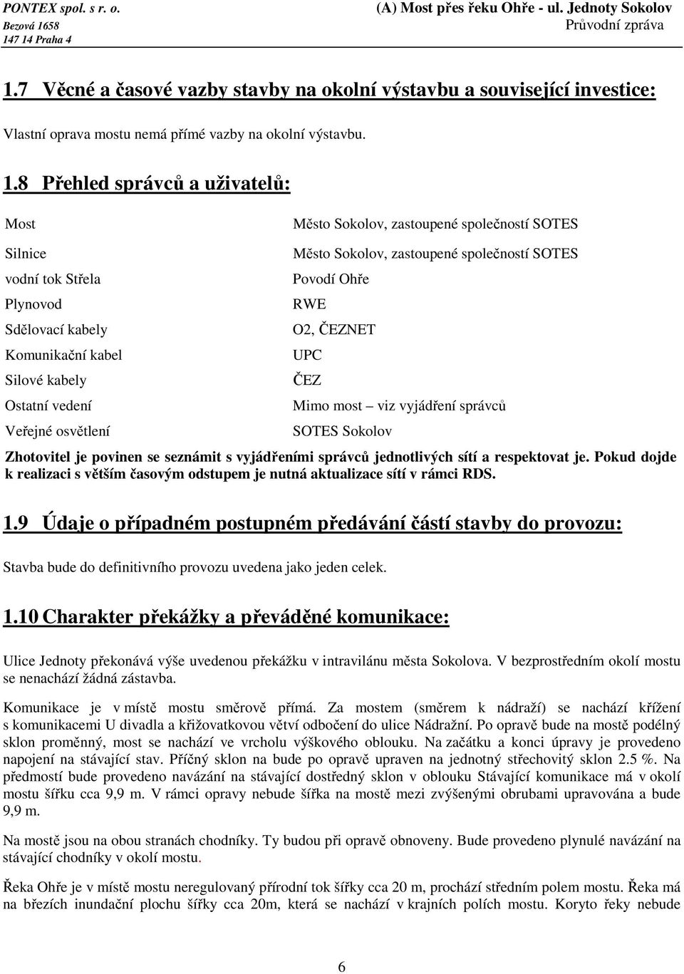 Město Sokolov, zastoupené společností SOTES Povodí Ohře RWE O2, ČEZNET UPC ČEZ Mimo most viz vyjádření správců SOTES Sokolov Zhotovitel je povinen se seznámit s vyjádřeními správců jednotlivých sítí