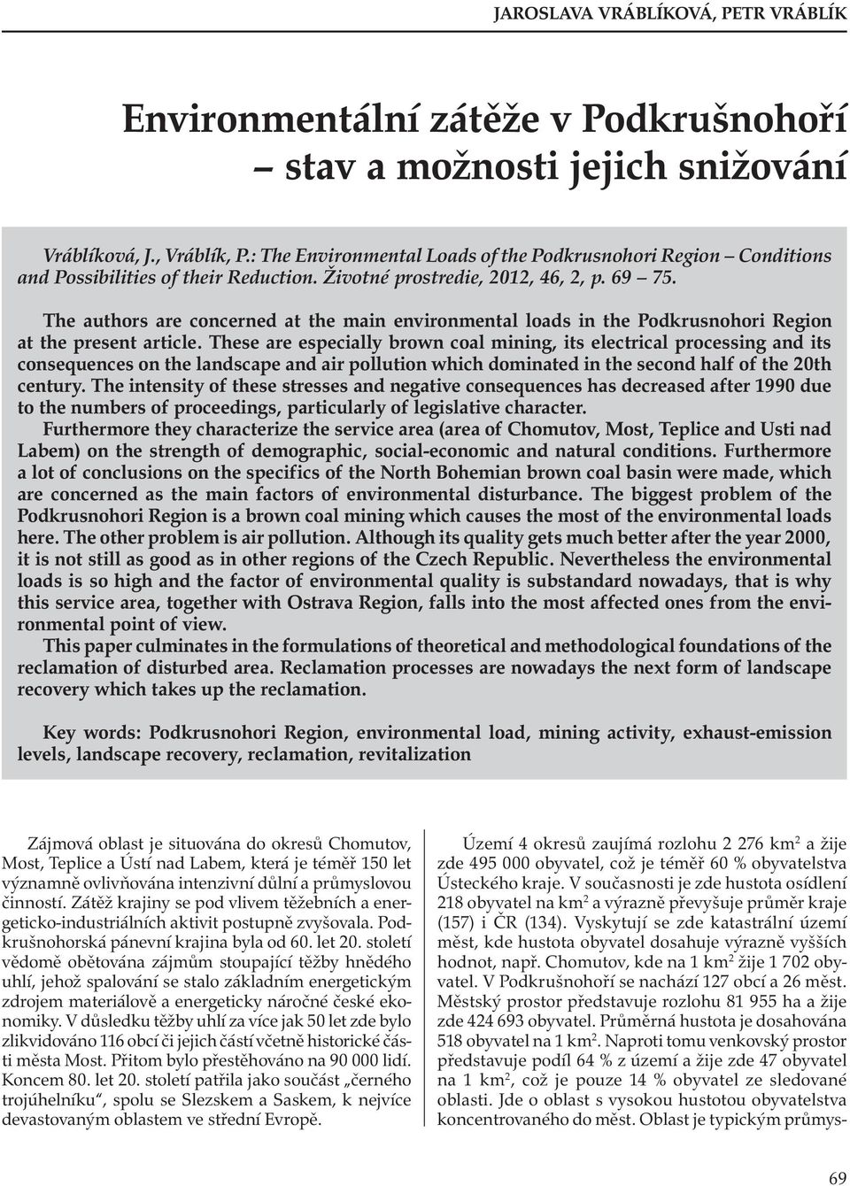 The authors are concerned at the main environmental loads in the Podkrusnohori Region at the present article.