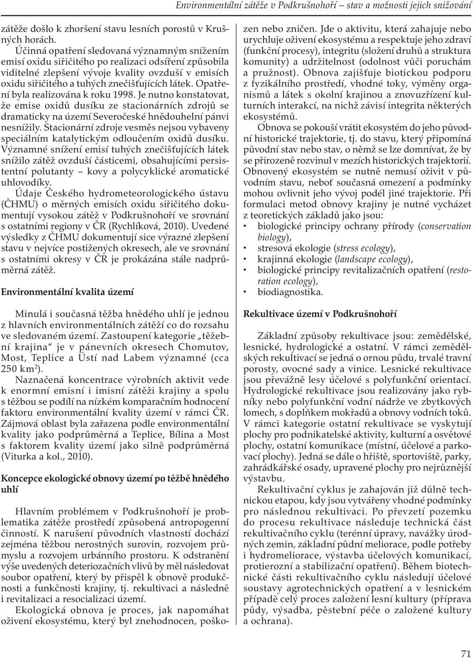 Opatření byla realizována k roku 1998. Je nutno konstatovat, že emise oxidů dusíku ze stacionárních zdrojů se dramaticky na území Severočeské hnědouhelní pánvi nesnížily.