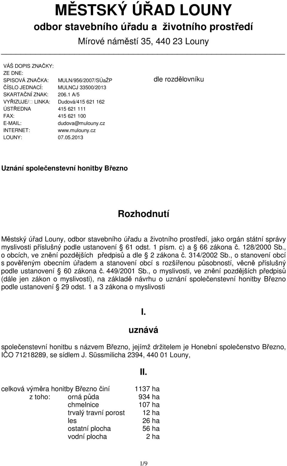 2013 dle rozdělovníku Uznání společenstevní honitby Březno Rozhodnutí Městský úřad Louny, odbor stavebního úřadu a životního prostředí, jako orgán státní správy myslivosti příslušný podle ustanovení