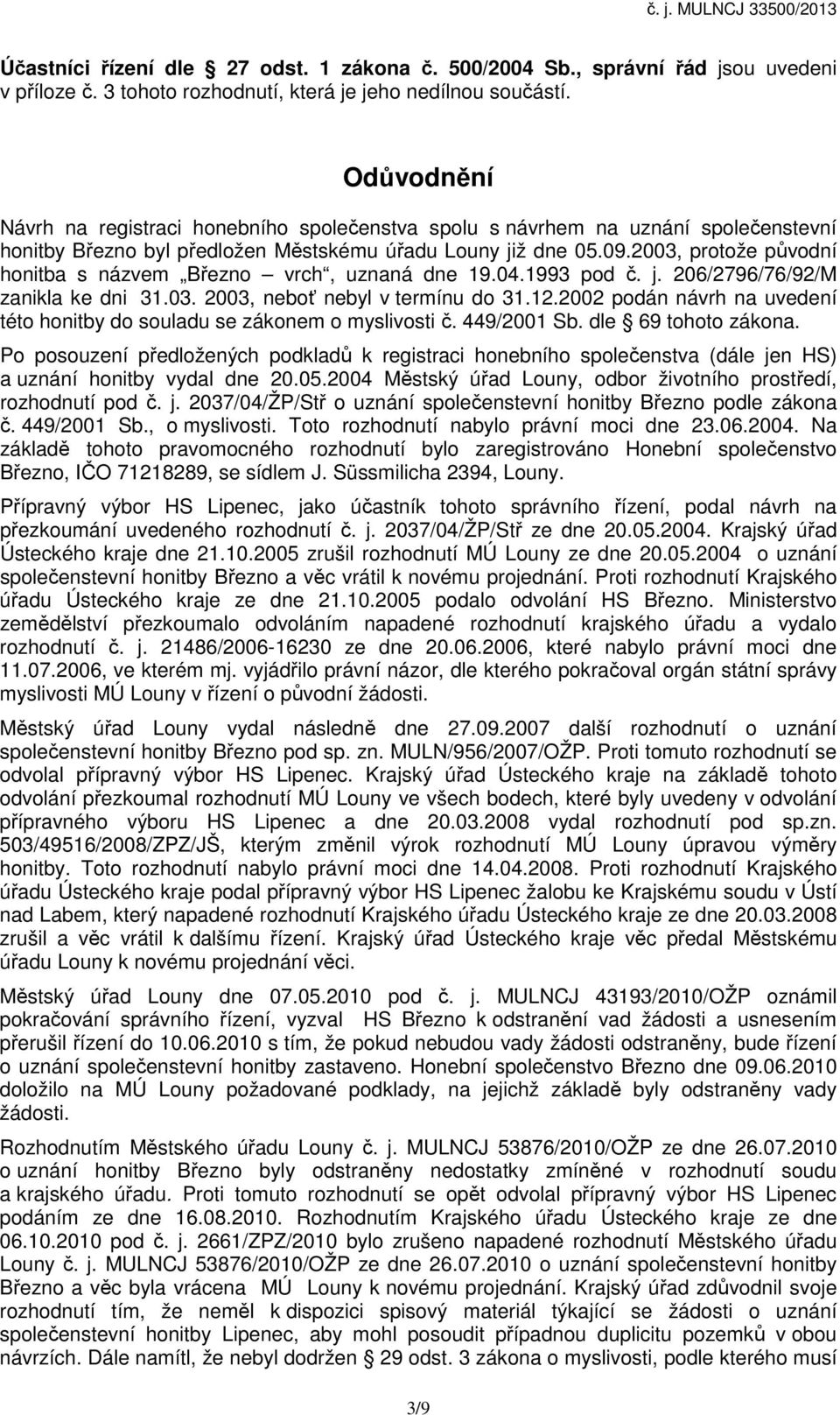 2003, protože původní honitba s názvem Březno vrch, uznaná dne 19.04.1993 pod č. j. 206/2796/76/92/M zanikla ke dni 31.03. 2003, neboť nebyl v termínu do 31.12.