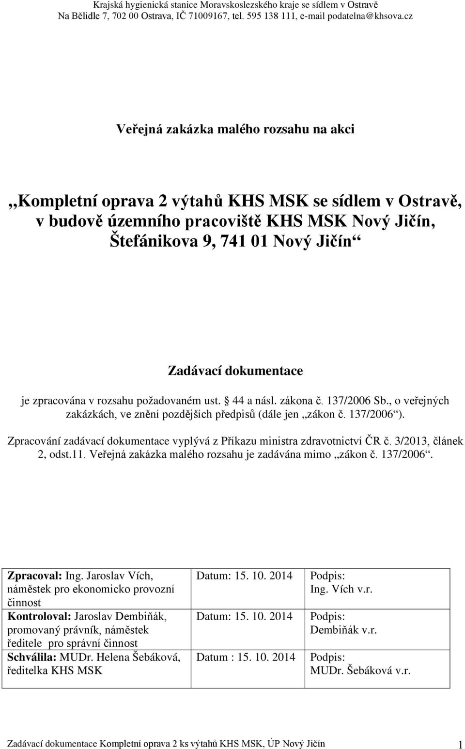 Zpracování zadávací dokumentace vyplývá z Příkazu ministra zdravotnictví ČR č. 3/2013, článek 2, odst.11. Veřejná zakázka malého rozsahu je zadávána mimo zákon č. 137/2006. Zpracoval: Ing.