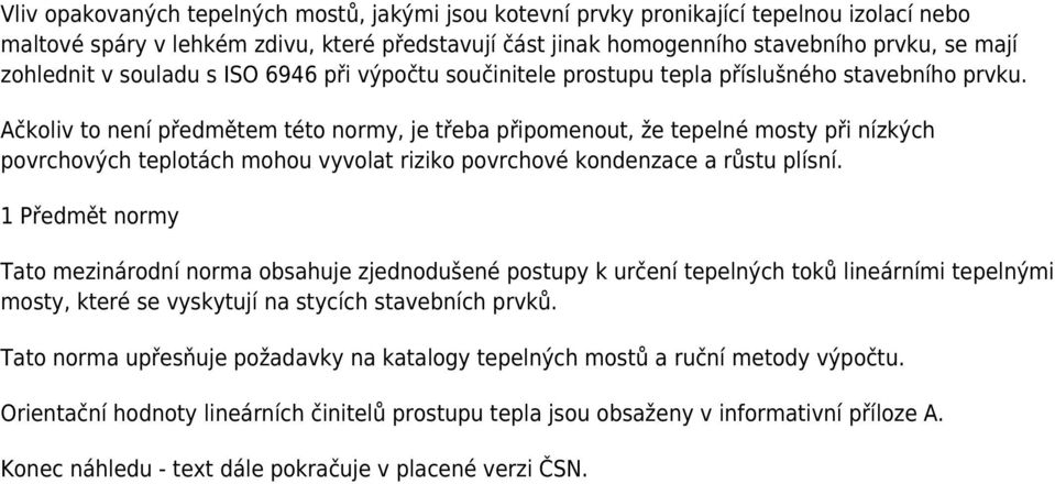 Ačkoliv to není předmětem této normy, je třeba připomenout, že tepelné mosty při nízkých povrchových teplotách mohou vyvolat riziko povrchové kondenzace a růstu plísní.