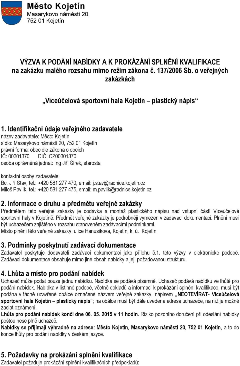 Identifikační údaje veřejného zadavatele název zadavatele: Město Kojetín sídlo: Masarykovo náměstí 20, 752 01 Kojetín právní forma: obec dle zákona o obcích IČ: 00301370 DIČ: CZ00301370 osoba