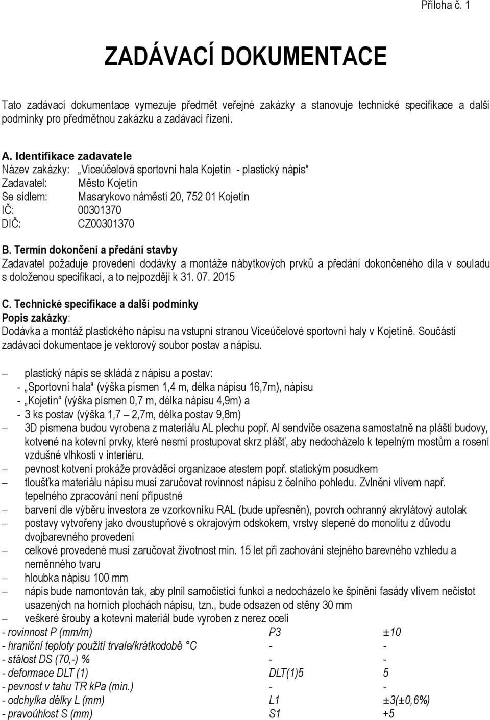 Termín dokončení a předání stavby Zadavatel požaduje provedení dodávky a montáže nábytkových prvků a předání dokončeného díla v souladu s doloženou specifikací, a to nejpozději k 31. 07. 2015 C.