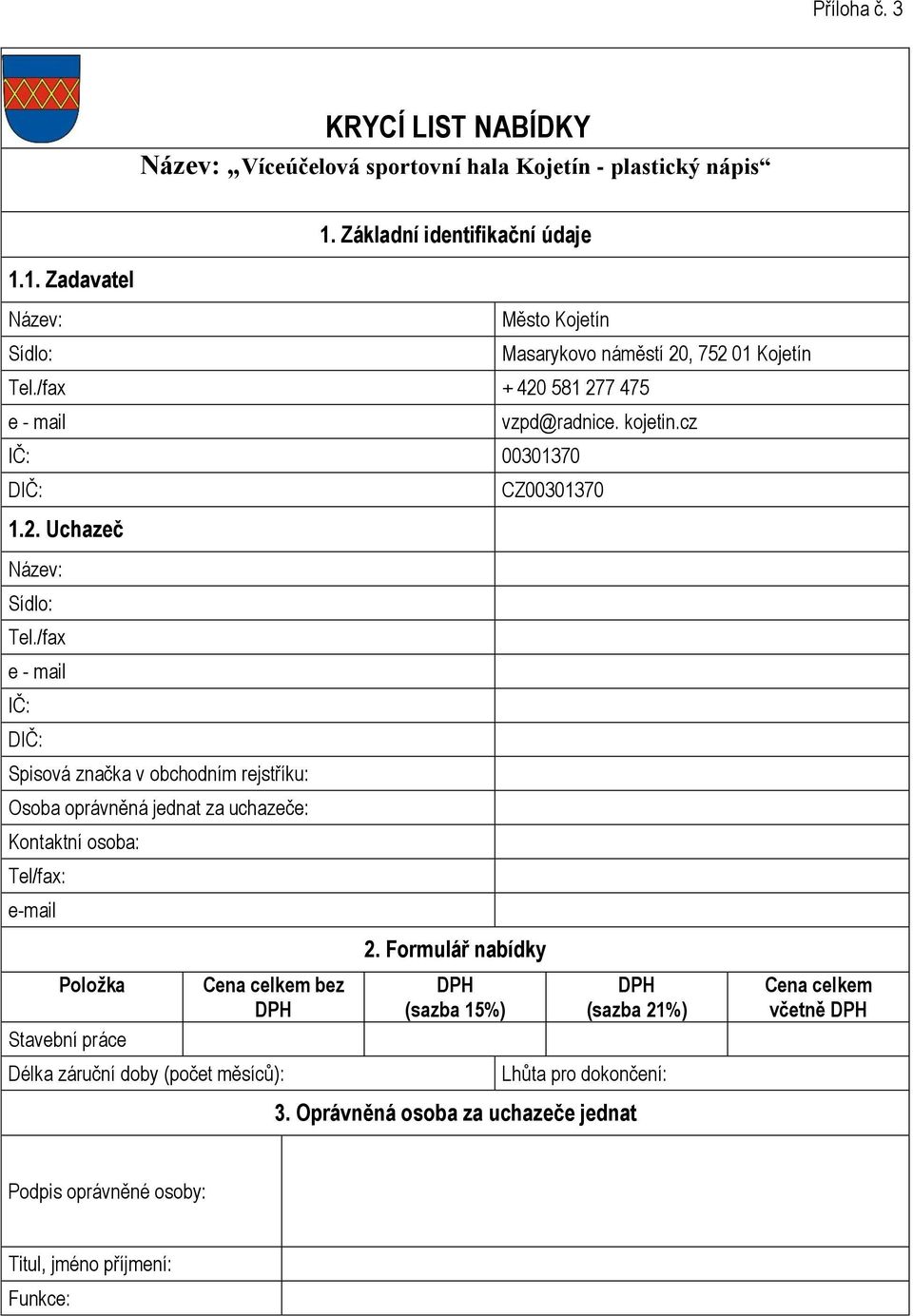 /fax e - mail IČ: DIČ: Spisová značka v obchodním rejstříku: Osoba oprávněná jednat za uchazeče: Kontaktní osoba: Tel/fax: e-mail Položka Stavební práce Cena celkem bez DPH Délka