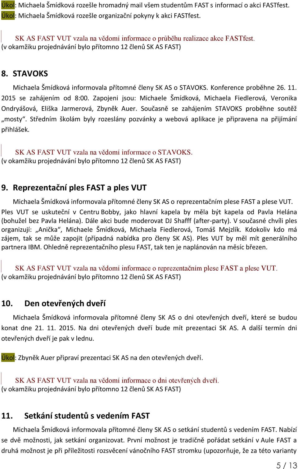 2015 se zahájením od 8:00. Zapojeni jsou: Michaele Šmídková, Michaela Fiedlerová, Veronika Ondryášová, Eliška Jarmerová, Zbyněk Auer. Současně se zahájením STAVOKS proběhne soutěž mosty.