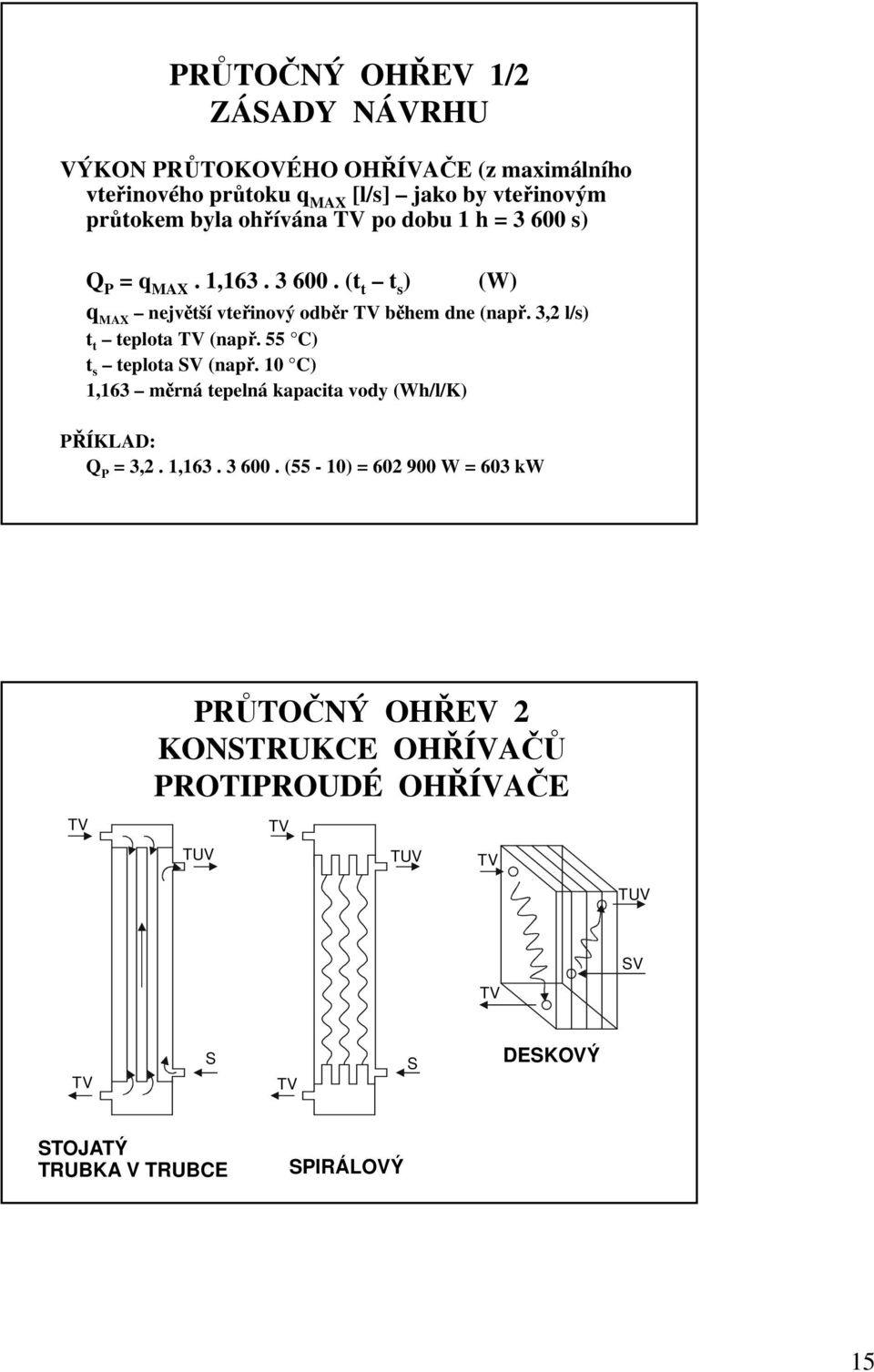 3,2 l/s) t t teplota T (např. 55 C) t s teplota (např. 10 C) 1,163 měrná tepelná kapacita vody (Wh/l/K) ŘÍKLAD: Q = 3,2. 1,163. 3 600.
