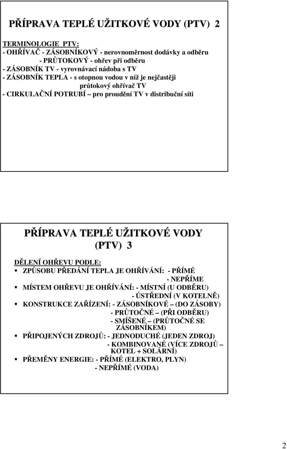 ODLE: ZŮOBU ŘEDÁNÍ TELA JE OHŘÍÁNÍ: - ŘÍMÉ - NEŘÍME MÍTEM OHŘEU JE OHŘÍÁNÍ: - MÍTNÍ (U ODBĚRU) - ÚTŘEDNÍ ( KOTELNĚ) KONTRUKCE ZAŘÍZENÍ: - ZÁOBNÍKOÉ (DO ZÁOBY) - RŮTOČNÉ (ŘI