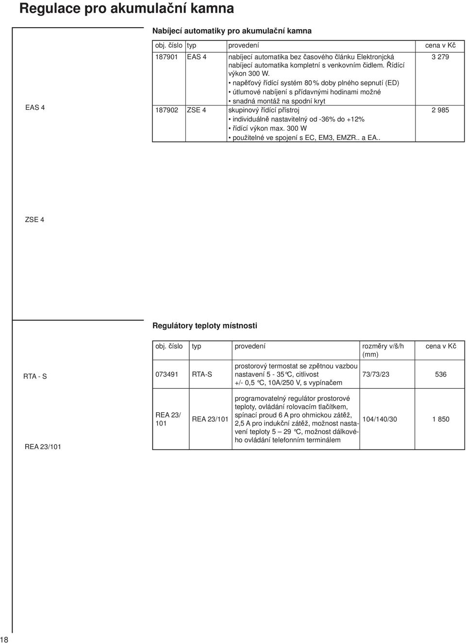 napěťový řídící systém 80 % doby plného sepnutí (ED) útlumové nabíjení s přídavnými hodinami možné snadná montáž na spodní kryt 87902 ZSE 4 skupinový řídící přístroj individuálně nastavitelný od -36%