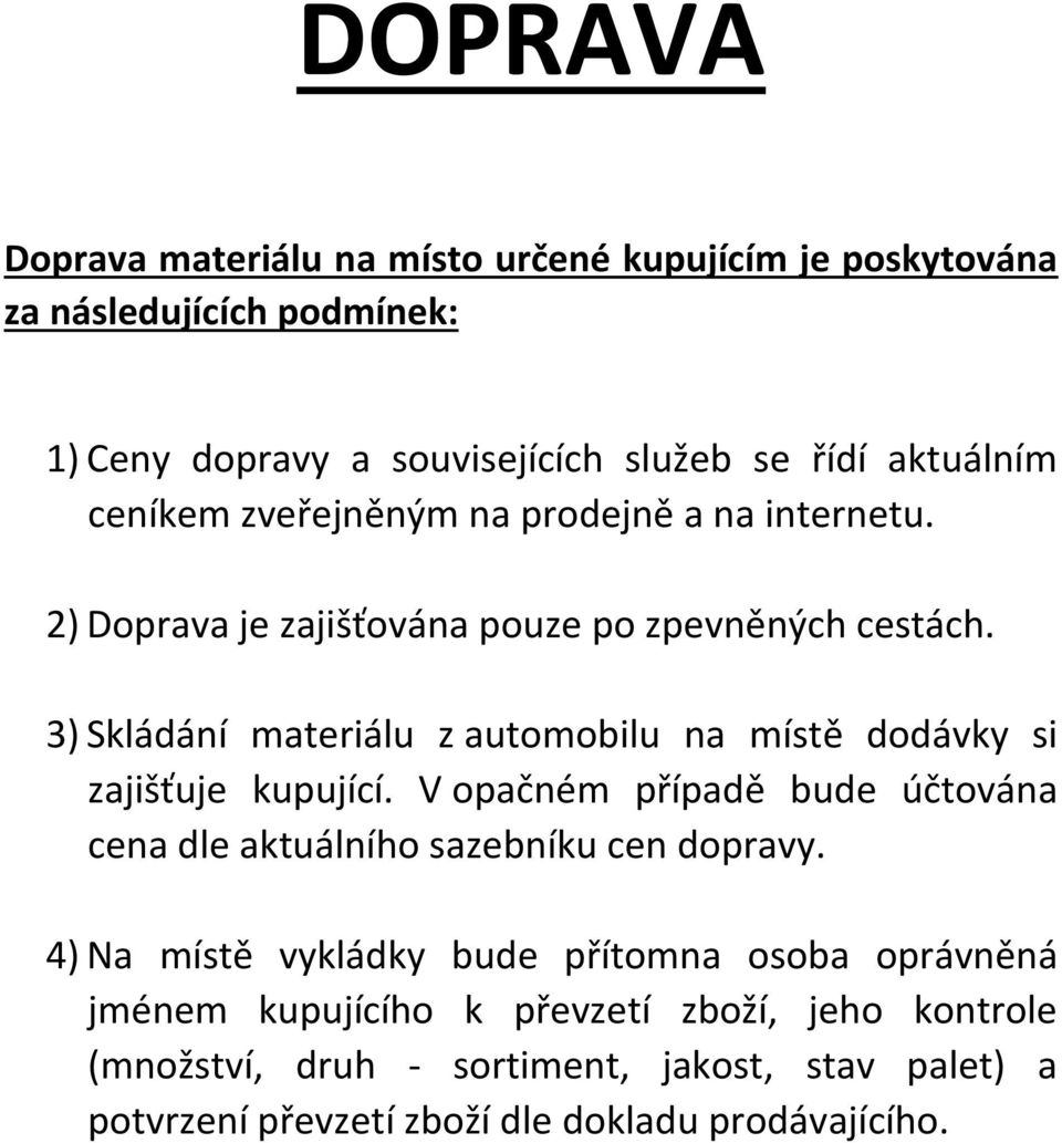 3) Skládání materiálu z automobilu na místě dodávky si zajišťuje kupující. V opačném případě bude účtována cena dle aktuálního sazebníku cen dopravy.