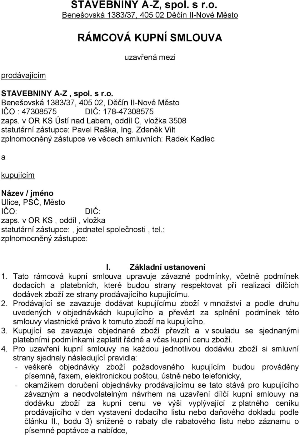 Zdeněk Vilt zplnomocněný zástupce ve věcech smluvních: Radek Kadlec a kupujícím Název / jméno Ulice, PSČ, Město IČO: DIČ: zaps. v OR KS, oddíl, vložka statutární zástupce:, jednatel společnosti, tel.