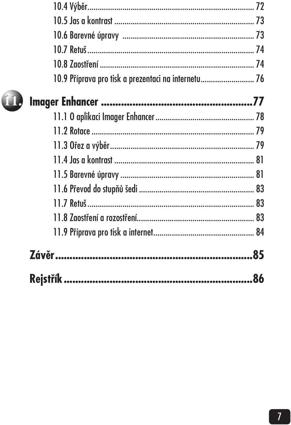 1 O aplikaci Imager Enhancer... 78 11.2 Rotace... 79 11.3 Ořez a výběr... 79 11.4 Jas a kontrast... 81 11.