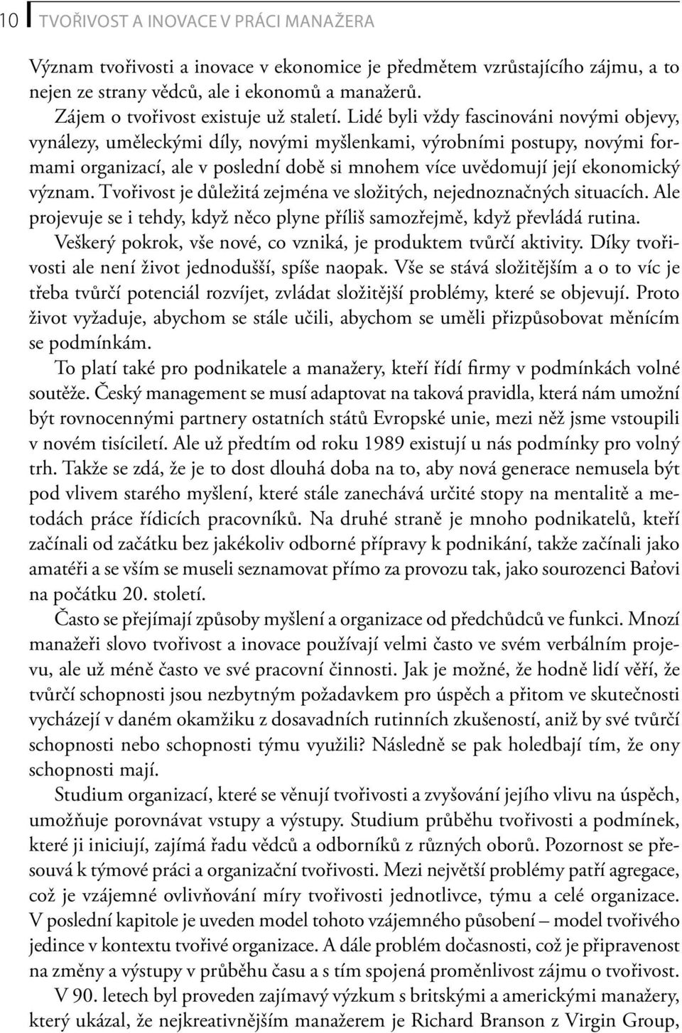 Lidé byli vždy fascinováni novými objevy, vynálezy, uměleckými díly, novými myšlenkami, výrobními postupy, novými formami organizací, ale v poslední době si mnohem více uvědomují její ekonomický