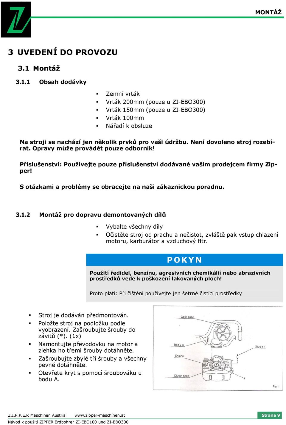 Není dovoleno stroj rozebírat. Opravy může provádět pouze odborník! Příslušenství: Používejte pouze příslušenství dodávané vaším prodejcem firmy Zipper!