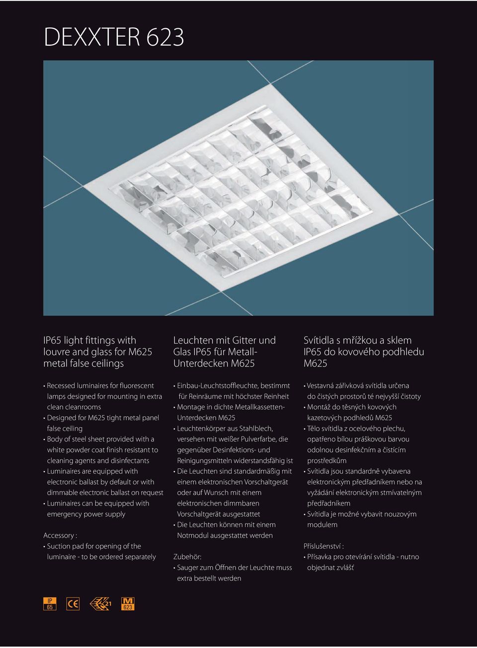 with dimmable electronic ballast on request Luminaires can be equipped with emergency power supply Accessory : Suction pad for opening of the luminaire - to be ordered separately Leuchten mit Gitter