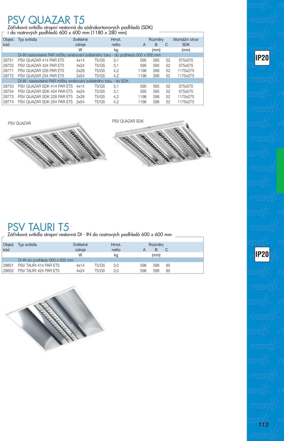 PAR ET5 2x28 T5/G5 4,2 1196 296 52 1175x275 28772 PSV QUAZAR 254 PAR ET5 2x54 T5/G5 4,2 1196 296 52 1175x275 DI-IN nastavitelné PAR mřížky směrování světelného toku - do SDK 28753 PSV QUAZAR SDK 414