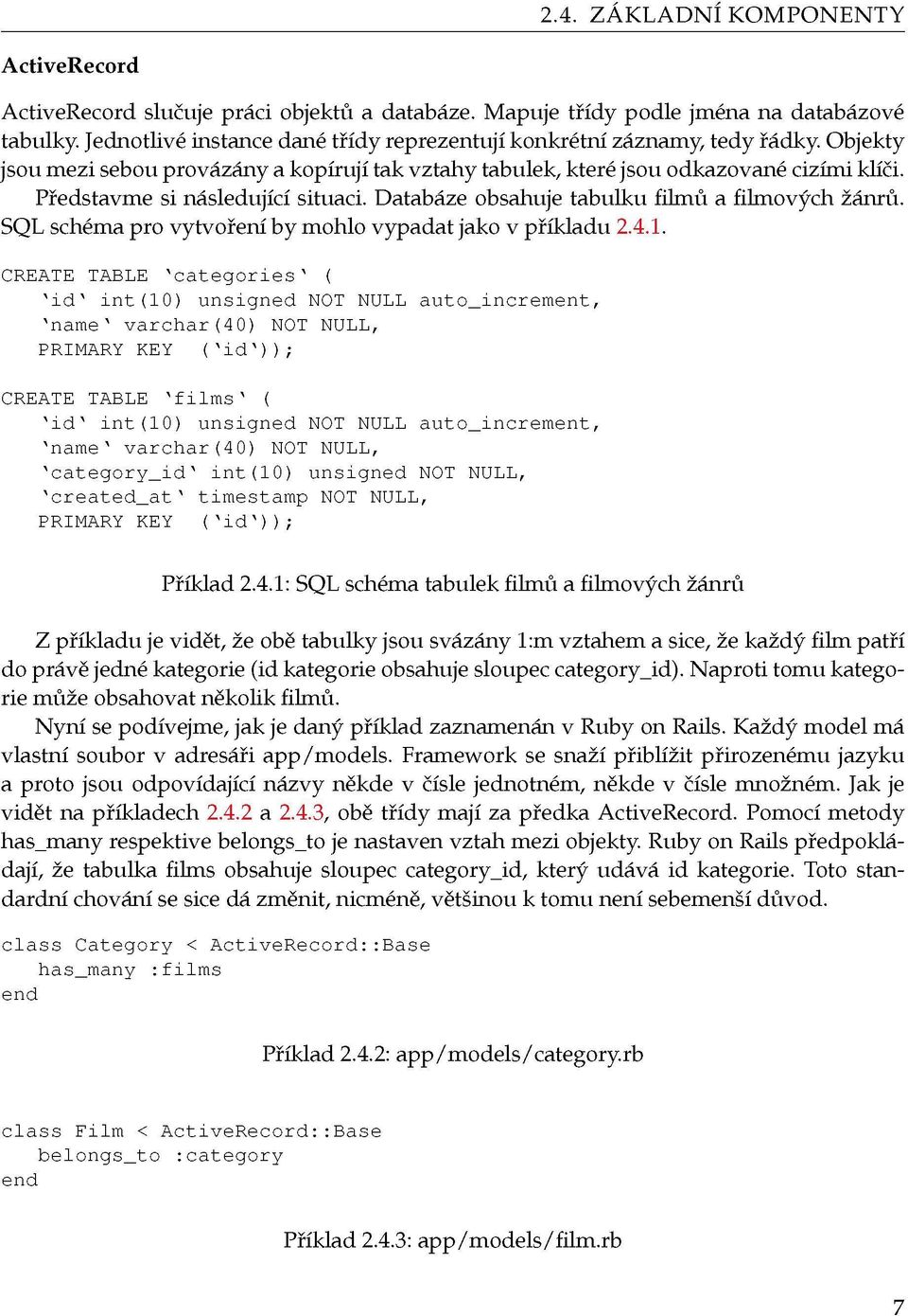 Představme si následující situaci. Databáze obsahuje tabulku filmů a filmových žánrů. SQL schéma pro vytvoření by mohlo vypadat jako v příkladu 2.4.1.