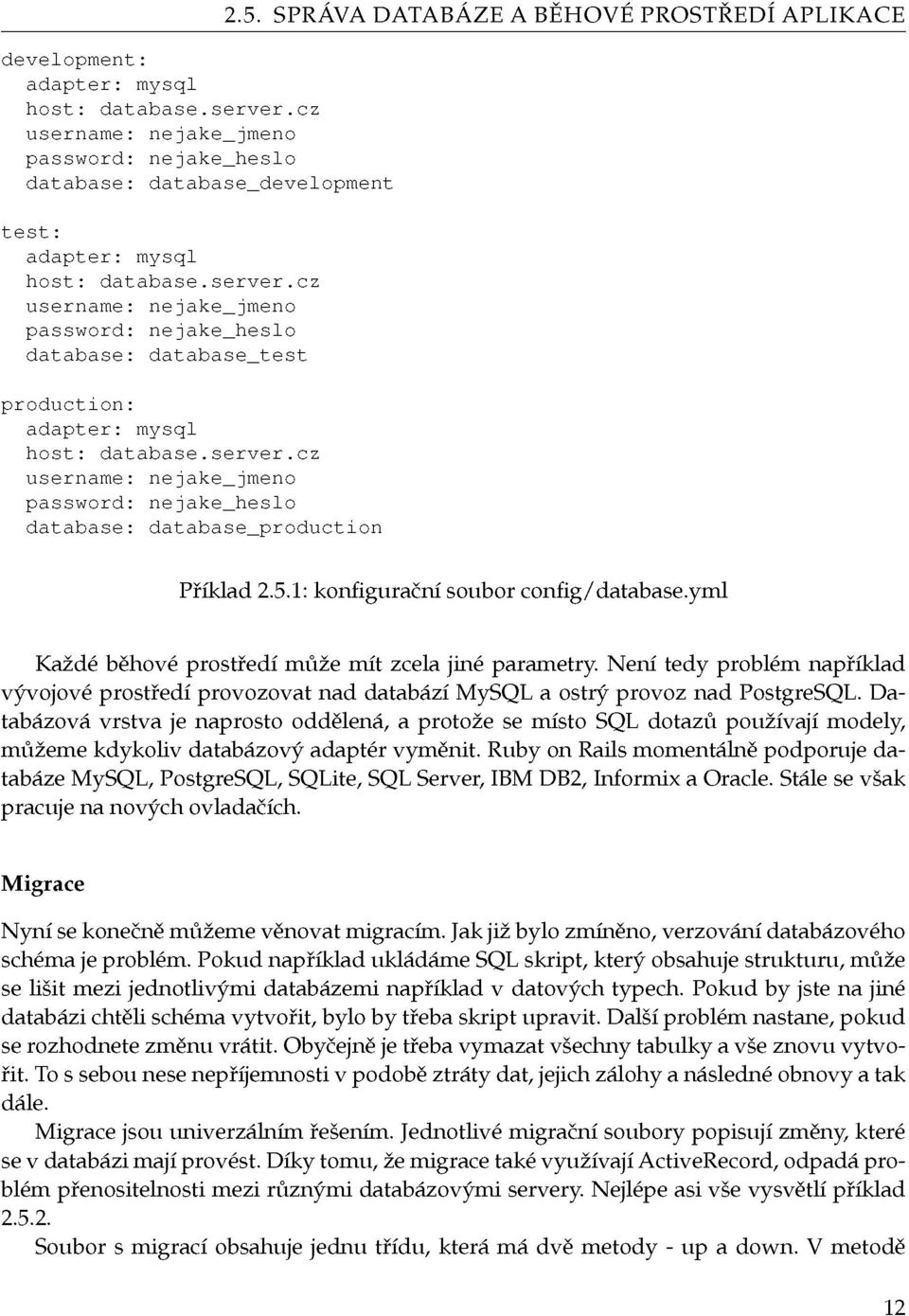 yml Každé běhové prostředí může mít zcela jiné parametry. Není tedy problém například vývojové prostředí provozovat nad databází MySQL a ostrý provoz nad PostgreSQL.