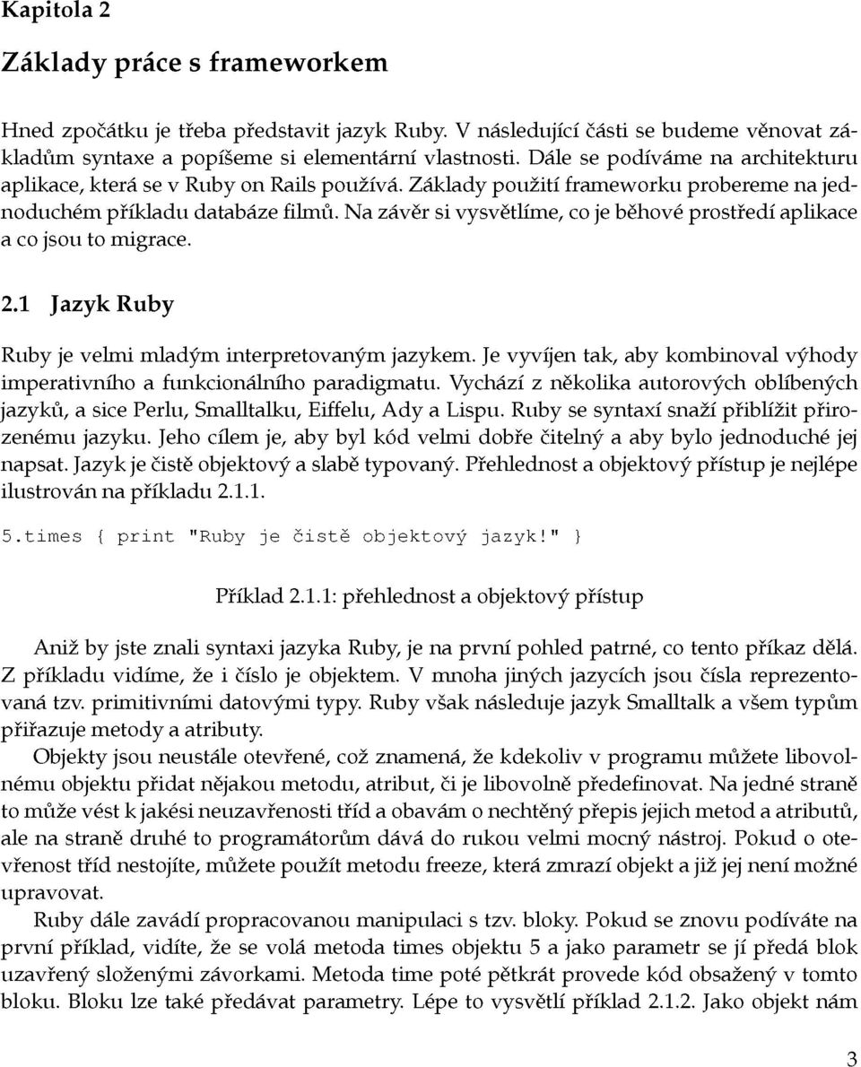 Na závěr si vysvětlíme, co je běhové prostředí aplikace a co jsou to migrace. 2.1 Jazyk Ruby Ruby je velmi mladým interpretovaným jazykem.