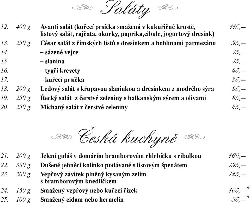 200 g Ledový salát s křupavou slaninkou a dresinkem z modrého sýra 85, 19. 250 g Řecký salát z čerstvé zeleniny s balkanským sýrem a olivami 85, 20.