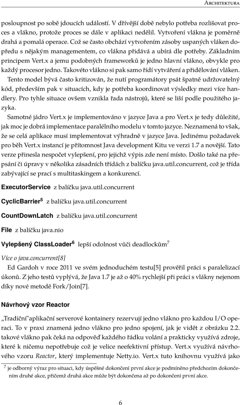 Základním principem Vert.x a jemu podobných frameworků je jedno hlavní vlákno, obvykle pro každý procesor jedno. Takovéto vlákno si pak samo řídí vytváření a přidělování vláken.