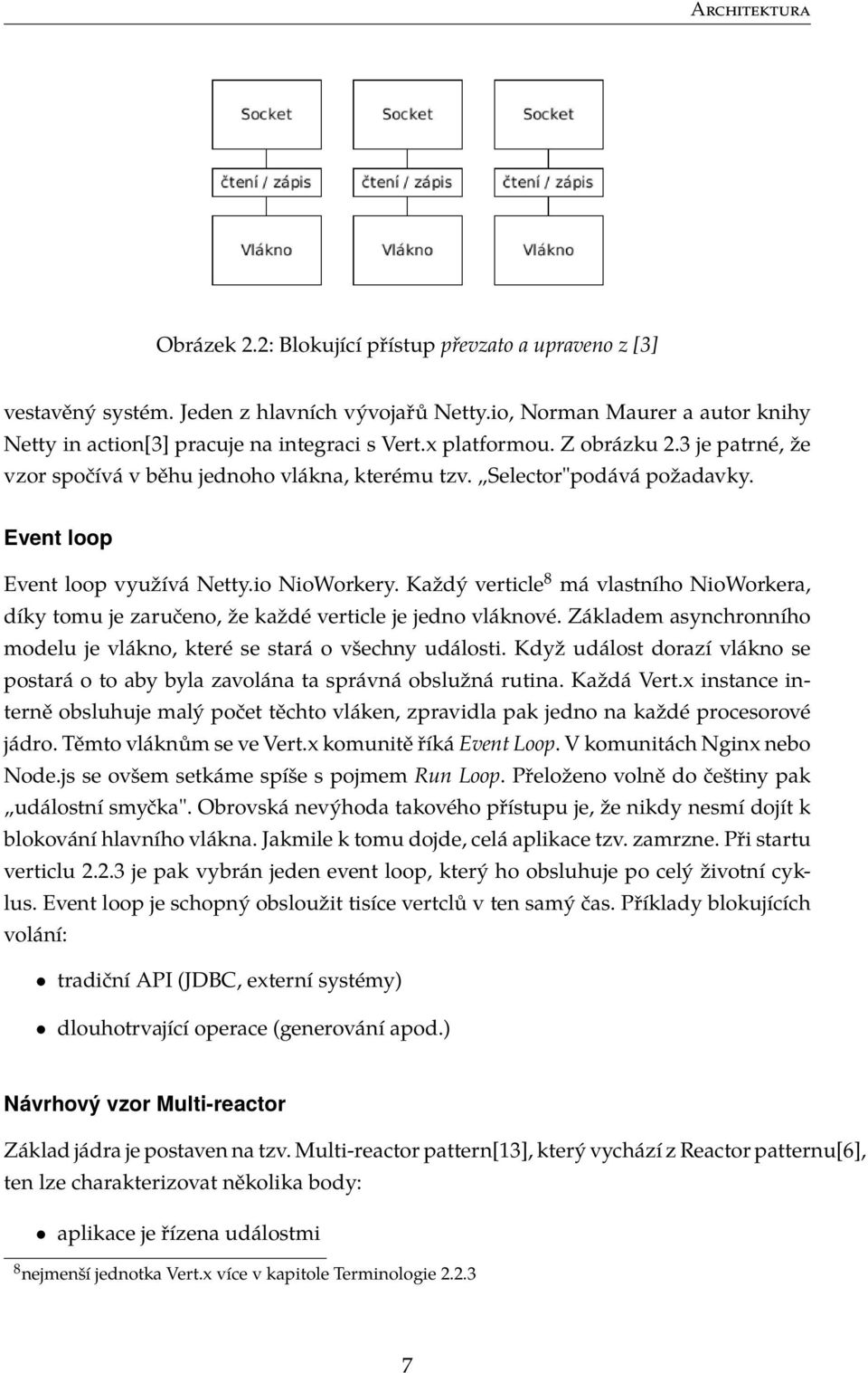 Každý verticle 8 má vlastního NioWorkera, díky tomu je zaručeno, že každé verticle je jedno vláknové. Základem asynchronního modelu je vlákno, které se stará o všechny události.