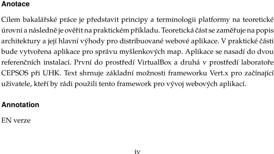 V praktické části bude vytvořena aplikace pro správu myšlenkových map. Aplikace se nasadí do dvou referenčních instalací.