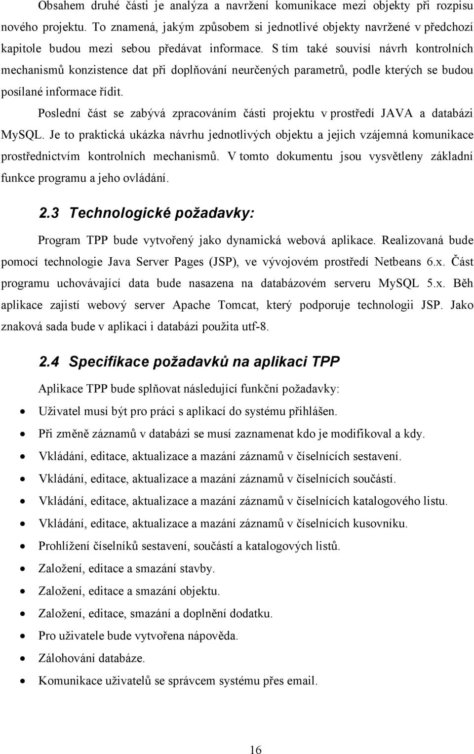 S tím také souvisí návrh kontrolních mechanismů konzistence dat při doplňování neurčených parametrů, podle kterých se budou posílané informace řídit.