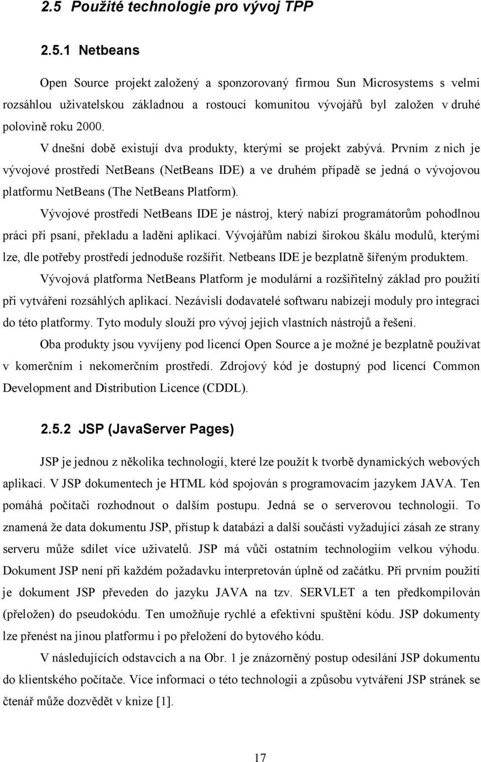 Prvním z nich je vývojové prostředí NetBeans (NetBeans IDE) a ve druhém případě se jedná o vývojovou platformu NetBeans (The NetBeans Platform).