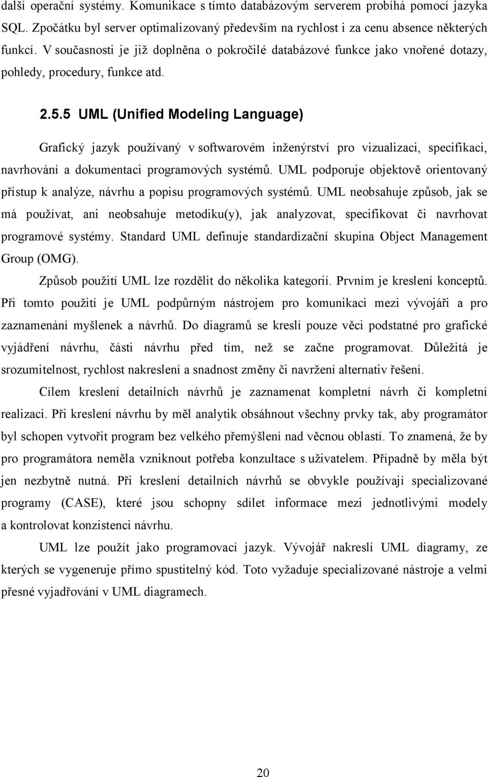 5 UML (Unified Modeling Language) Grafický jazyk používaný v softwarovém inženýrství pro vizualizaci, specifikaci, navrhování a dokumentaci programových systémů.